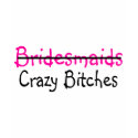 Bridesmaids Crazy Bitches shirt