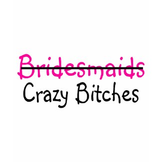 Bridesmaids Crazy Bitches shirt