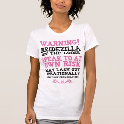 Bridezilla On The Loose Shirt