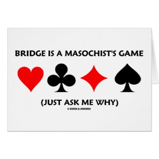 Bridge Is A Masochist's Game (Just Ask Me Why) card