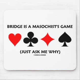 Bridge Is A Masochist's Game (Just Ask Me Why) mousepad
