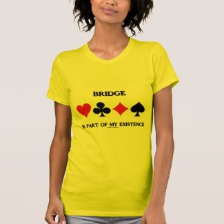 Bridge Is Part Of My Existence (Four Card Suits) T Shirts