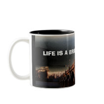 Bridge, LIFE IS A BRIDGE  mugs
