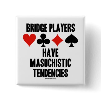 Bridge Players Have Masochistic Tendencies button