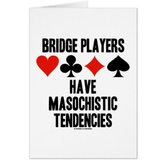 Bridge Players Have Masochistic Tendencies card