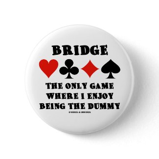 Bridge The Only Game Where I Enjoy Being The Dummy button