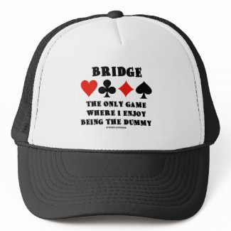 Bridge The Only Game Where I Enjoy Being The Dummy hat