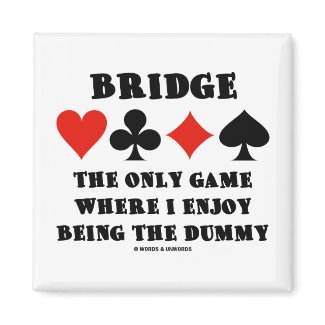 Bridge The Only Game Where I Enjoy Being The Dummy magnet