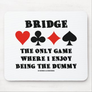 Bridge The Only Game Where I Enjoy Being The Dummy mousepad