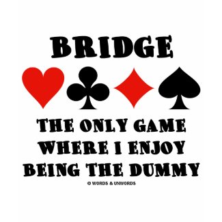 Bridge The Only Game Where I Enjoy Being The Dummy shirt