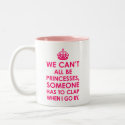Bright Pink We Can't All Be Princesses someone has to clap when I go by funny Mug