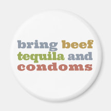 Bring Beef, Tequila and Condoms Refrigerator Magnet