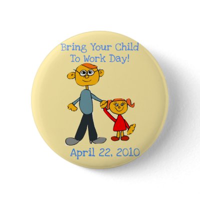 Bring Your Child To Work Day 2010 Button (Father) by krichard08