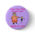 Bring Your Child TO Work Day 2010 Button (Mother) by krichard08 Bring Your Child TO Work Day 2010 Button (Mother)