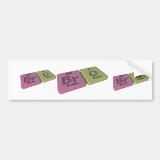 Bro as Br Bromine and O Oxygen Bumper Sticker
