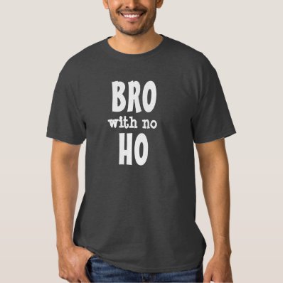BRO with no HO T-shirt
