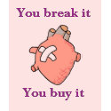 Broken heart, You break itYou buy it t-shirts