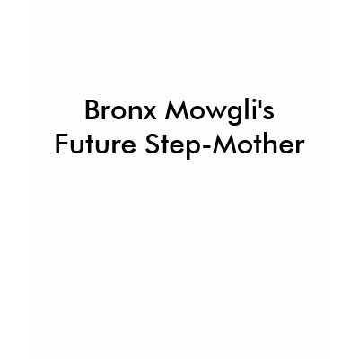 Bronx Mowgli's Future Step-Mother Tshirt by somebitch85
