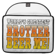 Brothers Birthdays Worlds Greatest Brother Beer Me Sleeves For MacBooks