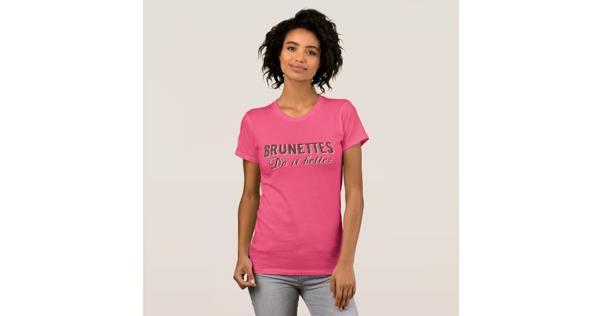 brunettes do it better shirt