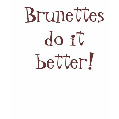 Brunettes do it better! t-shirt by optimistical1