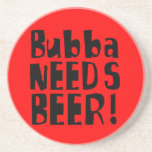 Bubba NEEDS Beer! Coasters
