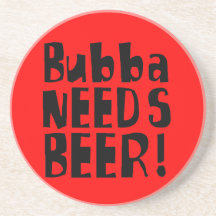 Bubba NEEDS Beer! Coasters