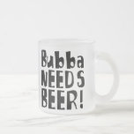 Bubba needs Beer! Mugs