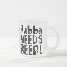Bubba needs Beer! Mugs