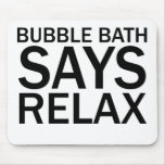 BUBBLE BATH SAYS RELAX Funny Bathtime T-Shirt Mousepads