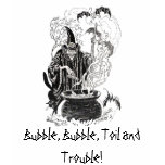 Bubble, Bubble, Toil and Trouble! t-shirts