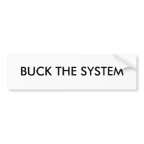 BUCK THE SYSTEM bumper stickers by CaringHearts BUCK THE SYSTEM bumper stickers