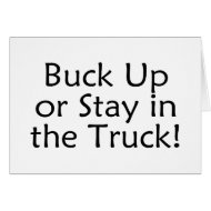 Buck Up Or Stay In The Truck card