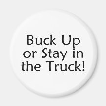 Buck Up Or Stay In The Truck Magnet