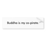Buddha is my co-pirate. bumper stickers