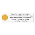 Buddha QUOTATION - Teach this triple truth to.... bumper stickers by spiritcircle Buddha QUOTATION - Teach this triple truth to.... bumper stickers