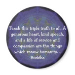 Buddha  QUOTATION - Teach this triple truth to.... magnets