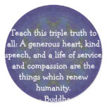 Buddha  QUOTATION - Teach this triple truth to.... Round Sticker