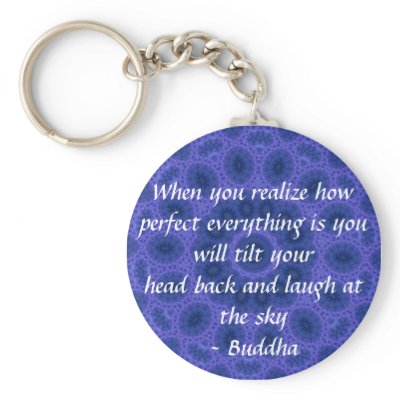Buddha Quote - When you realize how perfect....... Keychains