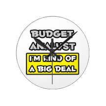 Budget Analyst .. I'm Kind of a Big Deal Round Wall Clocks