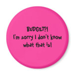 BUDGET?!I'm sorry I don't know what that is! magnets