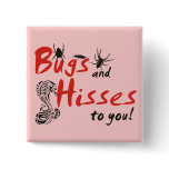 Bugs and Hisses to you Button