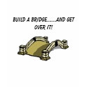Build a bridge.........and get over it! t-shirts