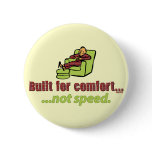 BUILT FOR COMFORT, NOT SPEED. PINS