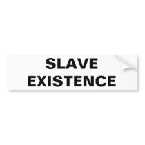 Bumper Slave Existence Bumper Stickers