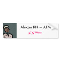 Bumper sticker African RN = ATM, NOT!!!...