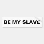 Bumper Sticker Be My Slave