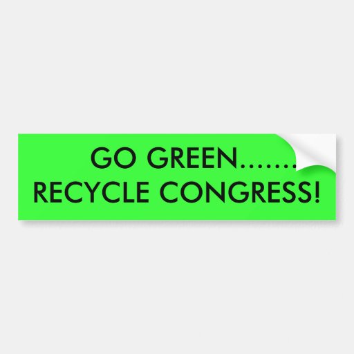 Bumper Sticker---GO GREEN........RECYCLE CONGRESS!