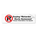 Bumper Sticker - Saying Retarded Hurts Someone bumper stickers by stopsayingretard Bumper Sticker - Saying Retarded Hurts Someone bumper stickers