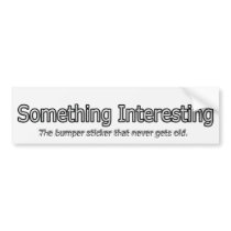 Bumper sticker, something interesting bumper stickers by GraphicsWizard Bumper sticker, something interesting bumper stickers